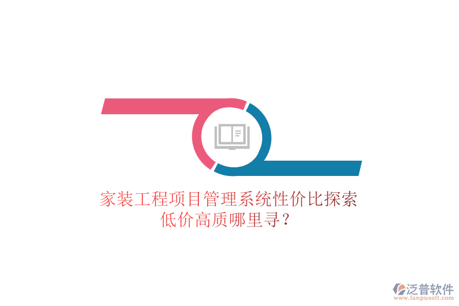 家裝工程項目管理系統(tǒng)性價比探索，低價高質哪里尋？