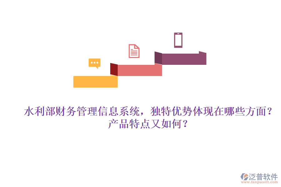 水利部財(cái)務(wù)管理信息系統(tǒng)，獨(dú)特優(yōu)勢(shì)體現(xiàn)在哪些方面？產(chǎn)品特點(diǎn)又如何？