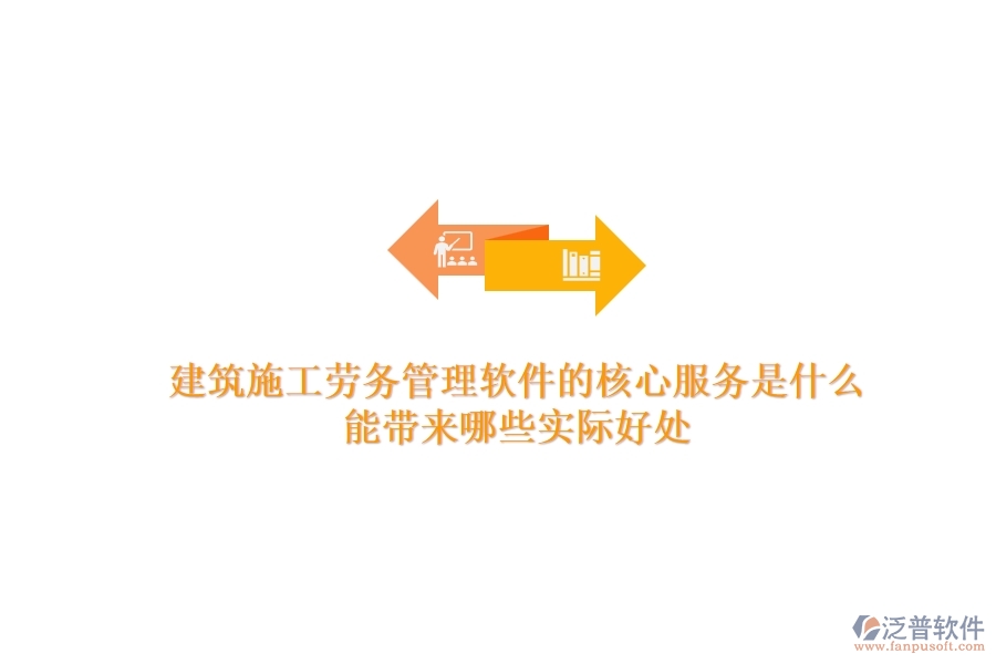 建筑施工勞務(wù)管理軟件的核心服務(wù)是什么？能帶來哪些實際好處？