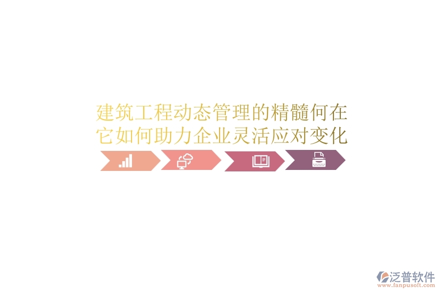 建筑工程動態(tài)管理的精髓何在？它如何助力企業(yè)靈活應(yīng)對變化？