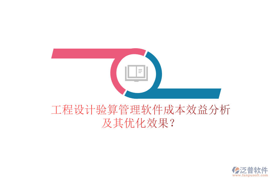 工程設(shè)計(jì)驗(yàn)算管理軟件成本效益分析及其優(yōu)化效果？