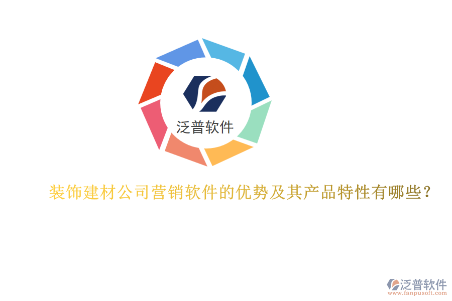 裝飾建材公司營(yíng)銷(xiāo)軟件的優(yōu)勢(shì)及其產(chǎn)品特性有哪些？