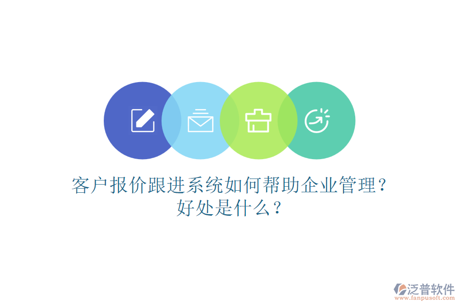 客戶報(bào)價(jià)跟進(jìn)系統(tǒng)如何幫助企業(yè)管理？好處是什么？