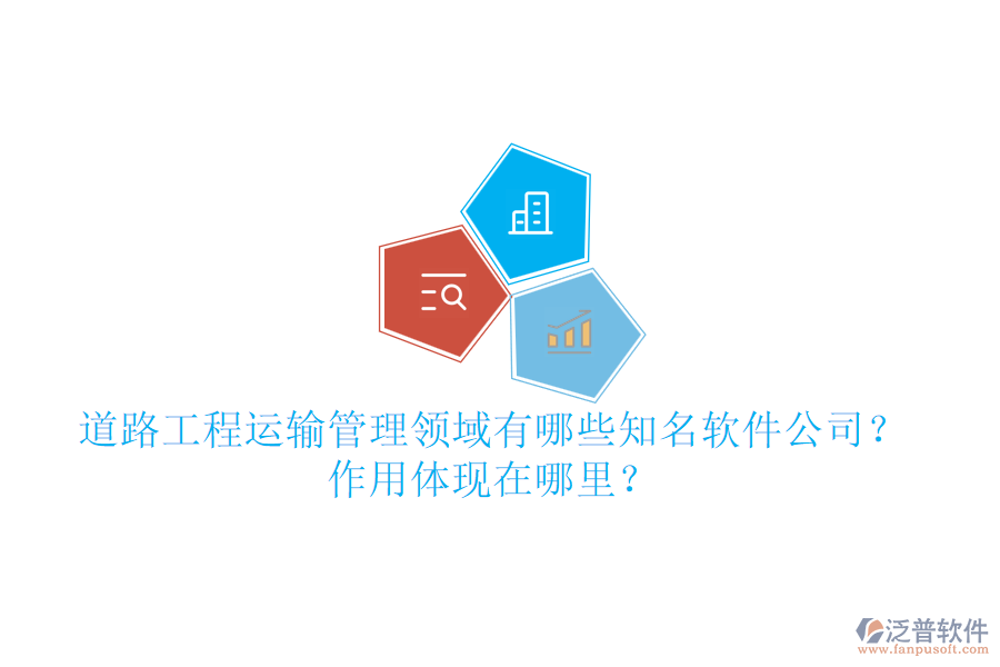 道路工程運輸管理領(lǐng)域有哪些知名軟件公司？作用體現(xiàn)在哪里？