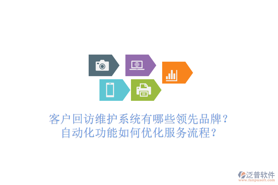 客戶回訪維護系統(tǒng)有哪些領先品牌？自動化功能如何優(yōu)化服務流程？