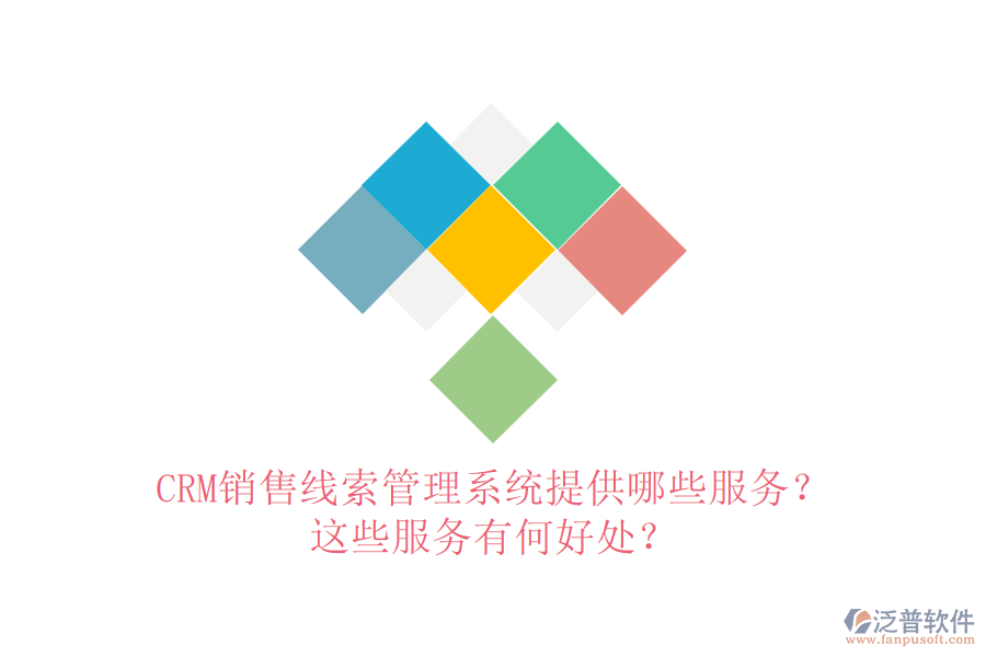 CRM銷售線索管理系統(tǒng)提供哪些服務(wù)？這些服務(wù)有何好處？
