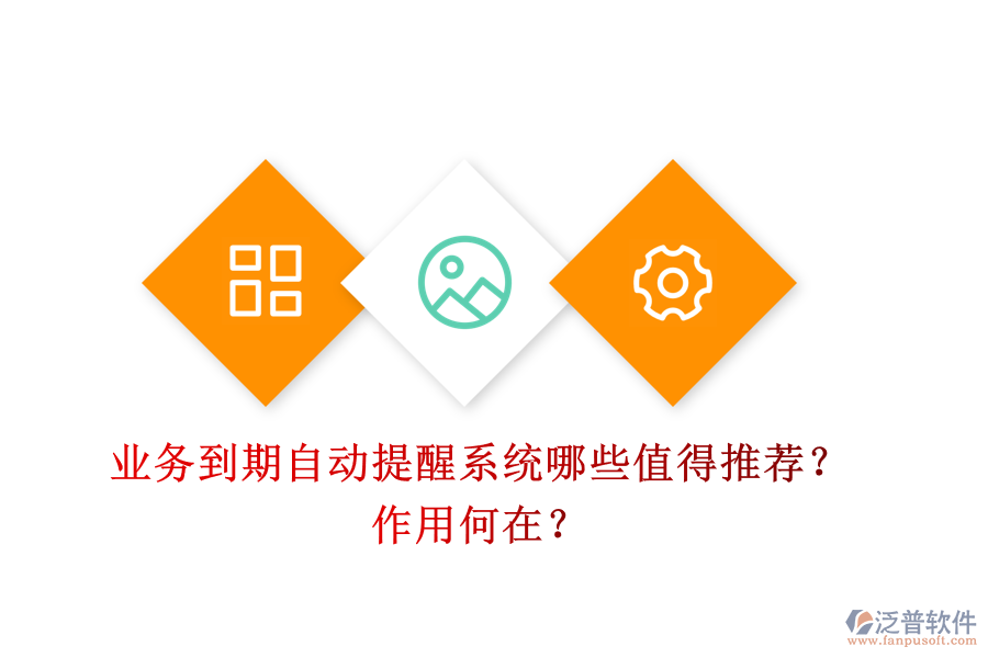 業(yè)務到期自動提醒系統(tǒng)，哪些值得推薦？作用何在？