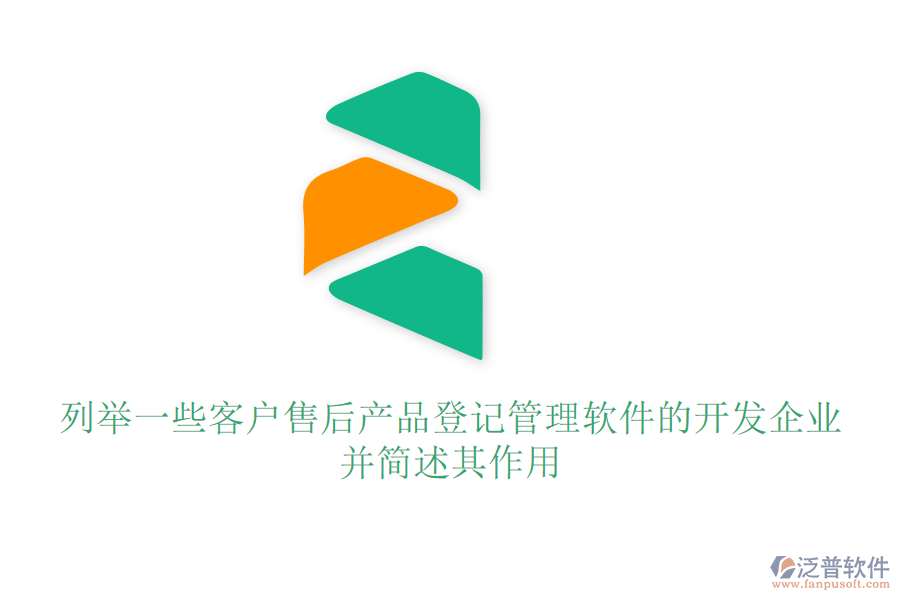 列舉一些客戶售后產(chǎn)品登記管理軟件的開發(fā)企業(yè)，并簡述其作用