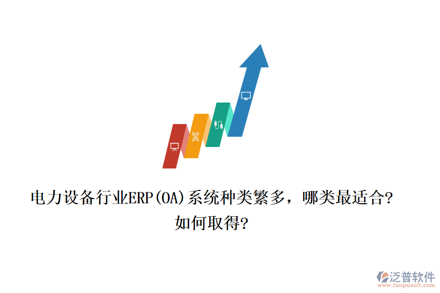 電力設(shè)備行業(yè)ERP(OA)系統(tǒng)種類繁多，哪類最適合?如何取得?