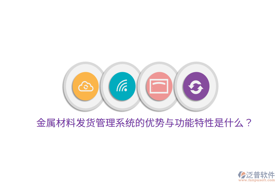 金屬材料發(fā)貨管理系統(tǒng)的優(yōu)勢(shì)與功能特性是什么？
