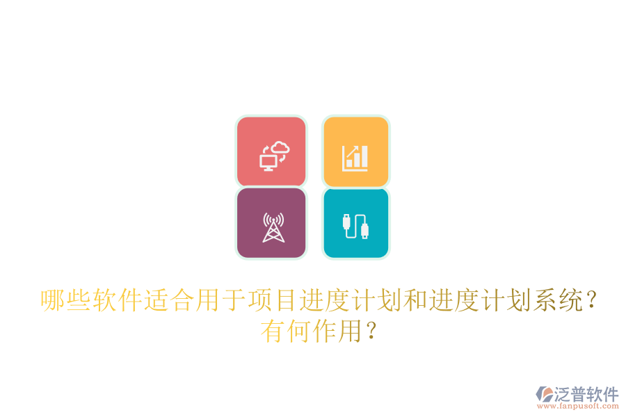 哪些軟件適合用于項(xiàng)目進(jìn)度計(jì)劃和進(jìn)度計(jì)劃系統(tǒng)？有何作用？
