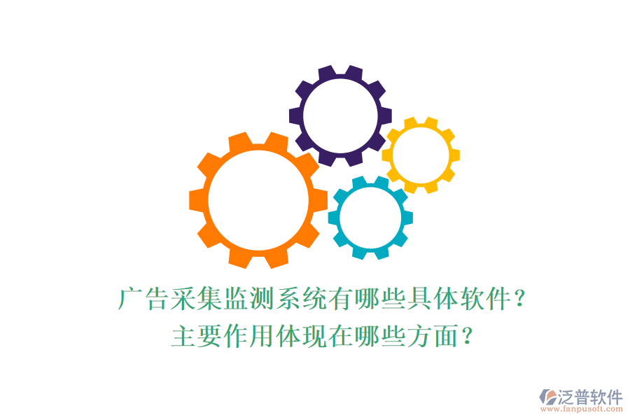 廣告采集監(jiān)測系統(tǒng)有哪些具體軟件？主要作用體現(xiàn)在哪些方面？