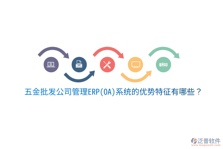 五金批發(fā)公司管理ERP(OA)系統(tǒng)的優(yōu)勢特征有哪些？
