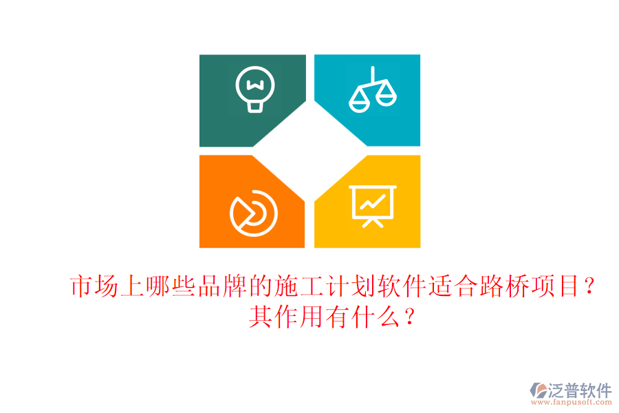 市場上哪些品牌的施工計(jì)劃軟件適合路橋項(xiàng)目？其作用有什么？