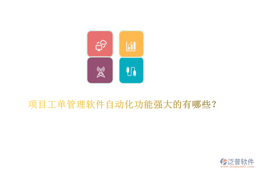 項目工單管理軟件自動化功能強(qiáng)大的有哪些？