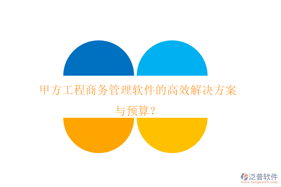 甲方工程商務(wù)管理軟件的高效解決方案與預(yù)算？