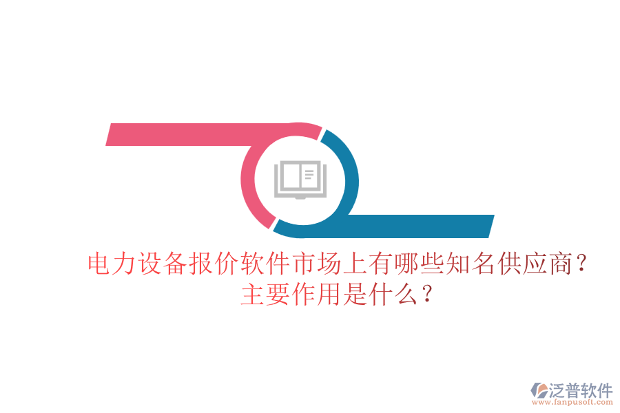 電力設(shè)備報價軟件市場上有哪些知名供應(yīng)商？主要作用是什么？