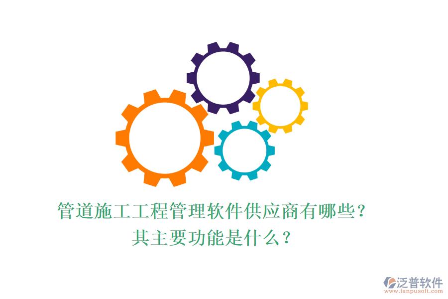 管道施工工程管理軟件供應(yīng)商有哪些？其主要功能是什么？