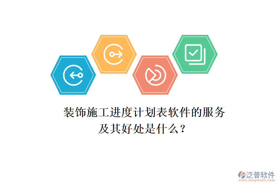 裝飾施工進(jìn)度計(jì)劃表軟件的服務(wù)及其好處是什么？