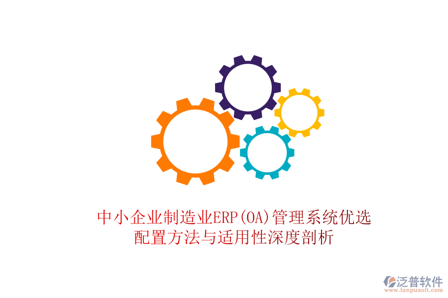 中小企業(yè)制造業(yè)ERP(OA)管理系統(tǒng)優(yōu)選，配置方法與適用性深度剖析