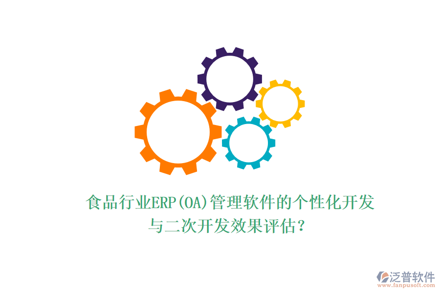食品行業(yè)ERP(OA)管理軟件的個性化開發(fā)與二次開發(fā)效果評估？