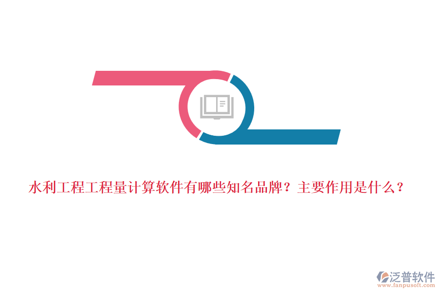 水利工程工程量計(jì)算軟件有哪些知名品牌？主要作用是什么？