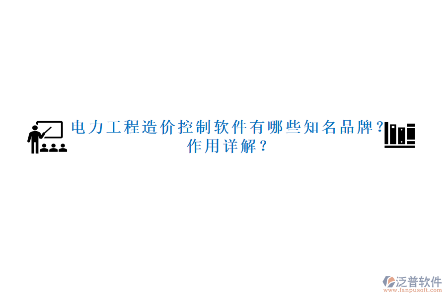 電力工程造價(jià)控制軟件有哪些知名品牌？作用詳解？