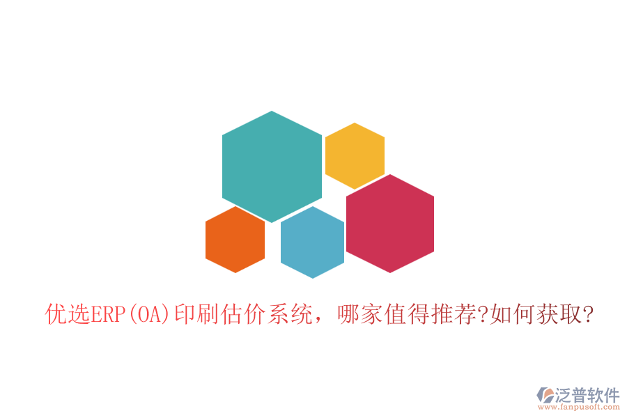 優(yōu)選ERP(OA)印刷估價系統(tǒng)，哪家值得推薦?如何獲取?