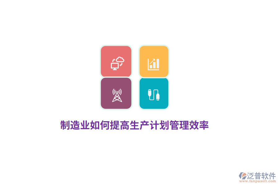 制造企業(yè)如何提高生產(chǎn)計劃管理效率？