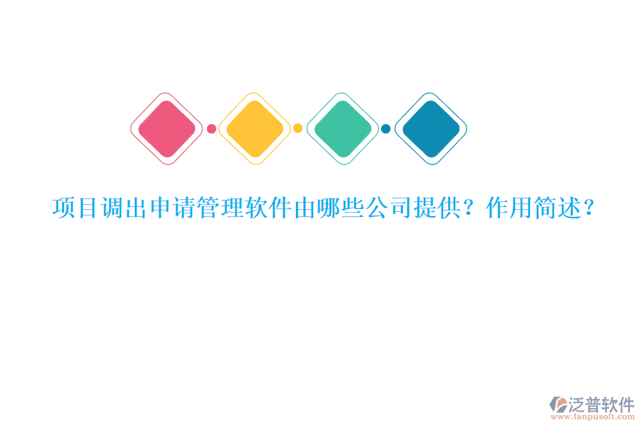 項(xiàng)目調(diào)出申請管理軟件由哪些公司提供？作用簡述？