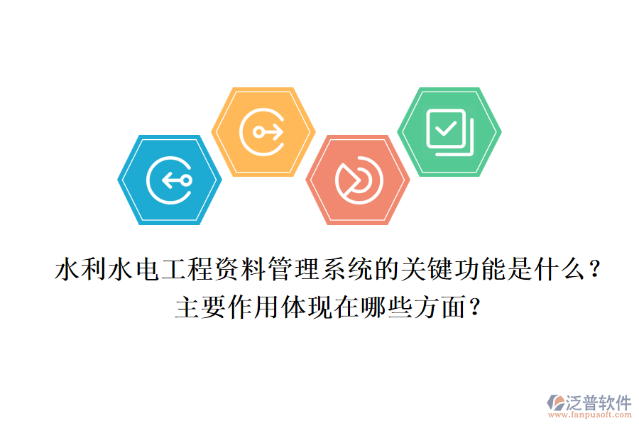 水利水電工程資料管理系統(tǒng)的關鍵功能是什么？主要作用體現(xiàn)在哪些方面？