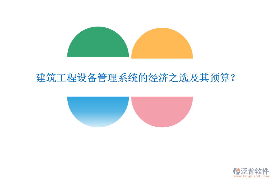建筑工程設(shè)備管理系統(tǒng)的經(jīng)濟(jì)之選及其預(yù)算？