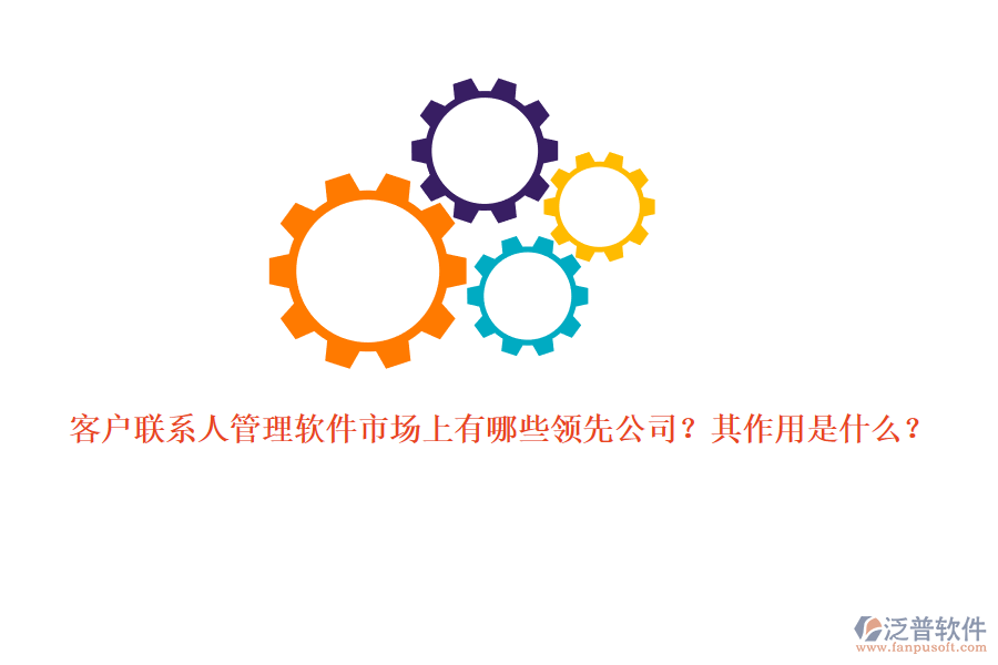 客戶聯(lián)系人管理軟件市場上有哪些領(lǐng)先公司？其作用是什么？