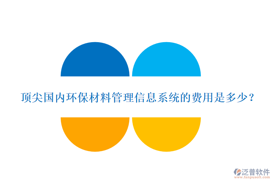 頂尖國(guó)內(nèi)環(huán)保材料管理信息系統(tǒng)的費(fèi)用是多少？