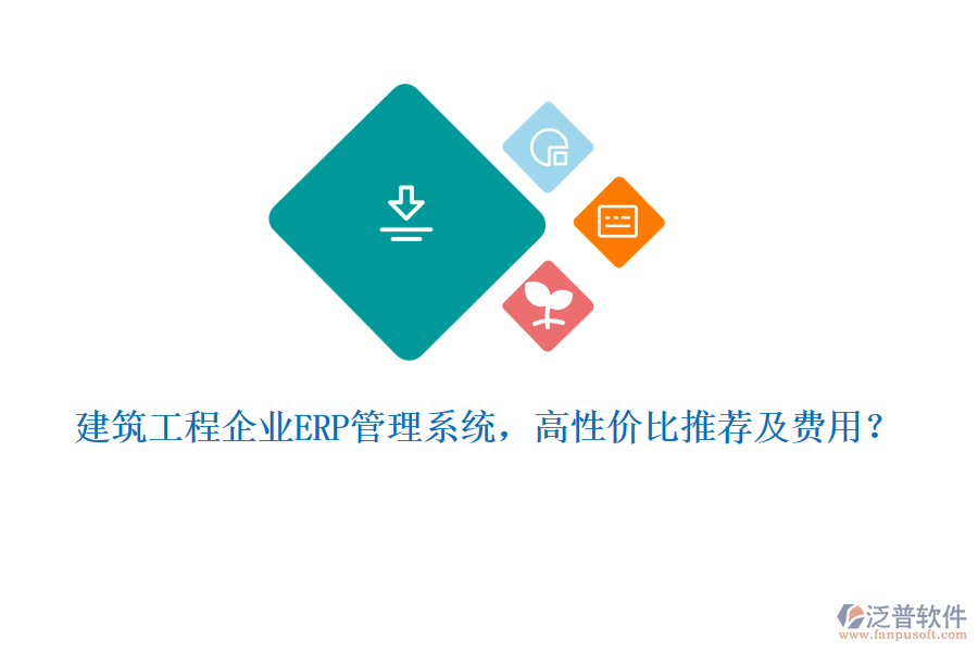 建筑工程企業(yè)ERP管理系統(tǒng)，高性價比推薦及費(fèi)用？