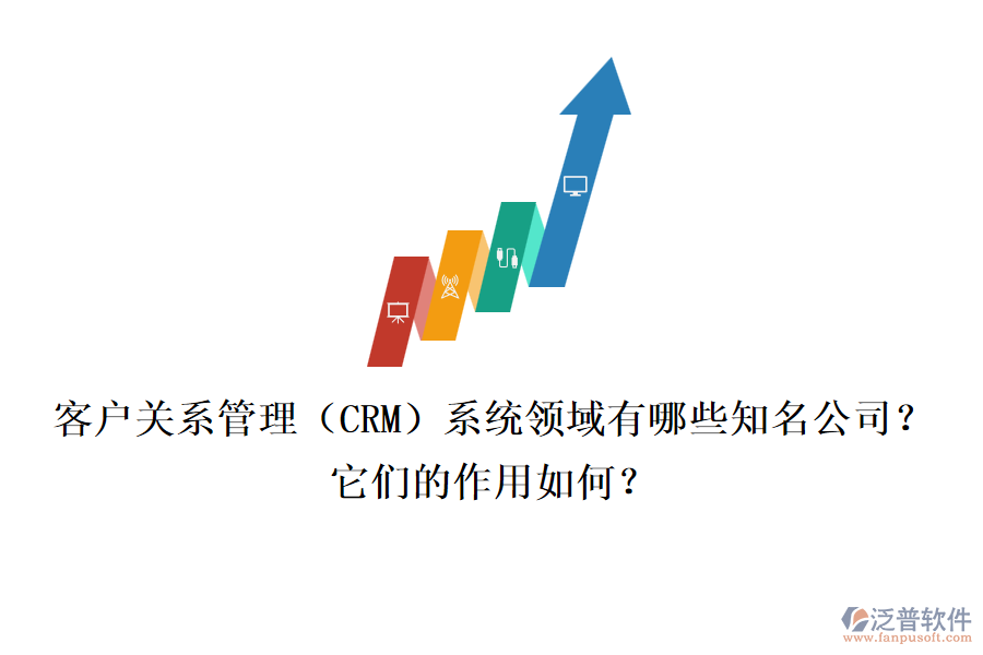 客戶關(guān)系管理（CRM）系統(tǒng)領(lǐng)域有哪些知名公司？它們的作用如何？