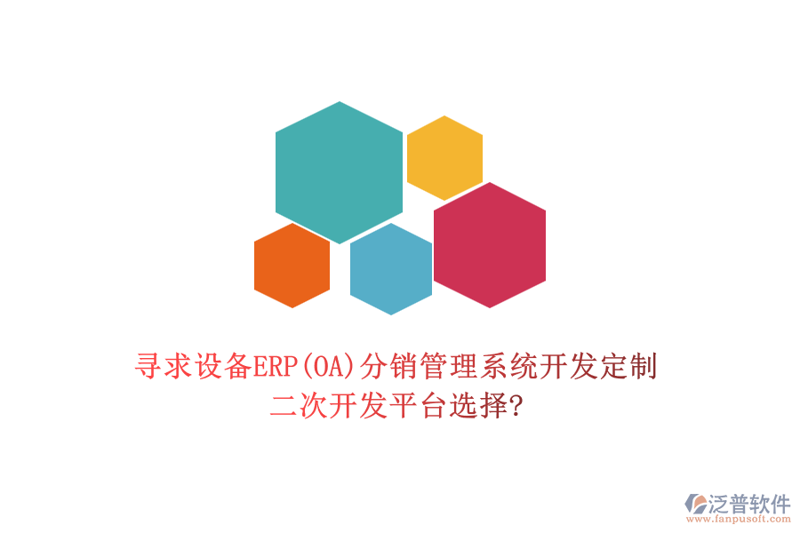 尋求設備ERP(OA)分銷管理系統(tǒng)開發(fā)定制，二次開發(fā)平臺選擇?