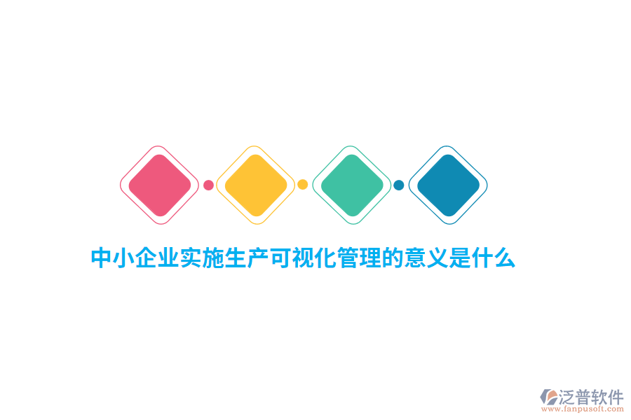中小企業(yè)實(shí)施生產(chǎn)可視化管理的意義是什么？