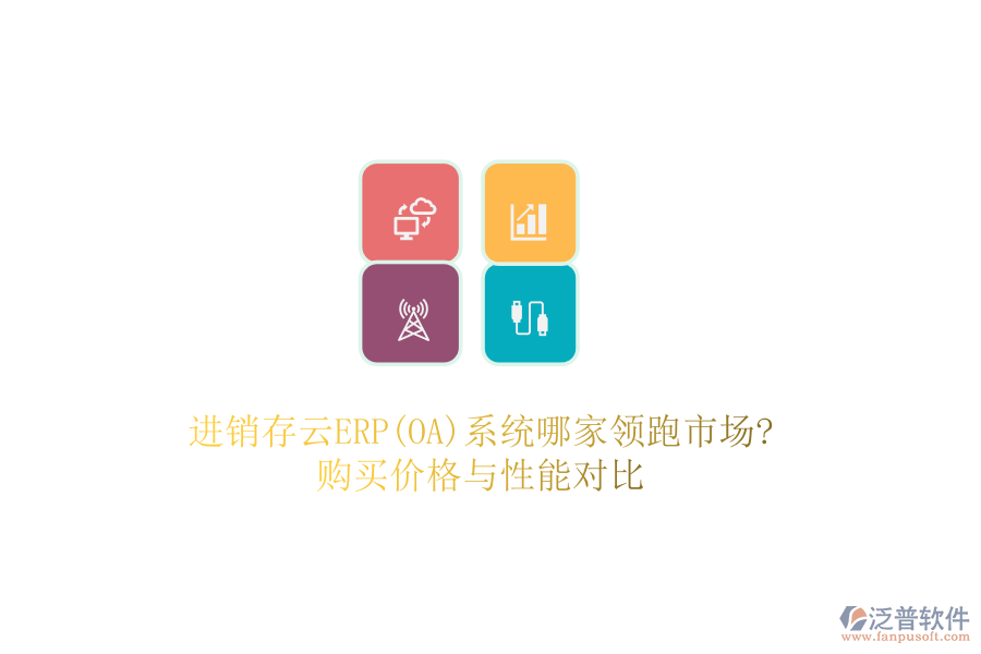進(jìn)銷存云ERP(OA)系統(tǒng)哪家領(lǐng)跑市場(chǎng)?購(gòu)買價(jià)格與性能對(duì)比