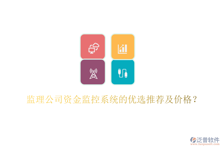 監(jiān)理公司資金監(jiān)控系統(tǒng)的優(yōu)選推薦及價(jià)格？