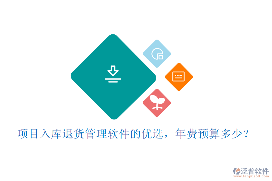 項(xiàng)目入庫退貨管理軟件的優(yōu)選，年費(fèi)預(yù)算多少？