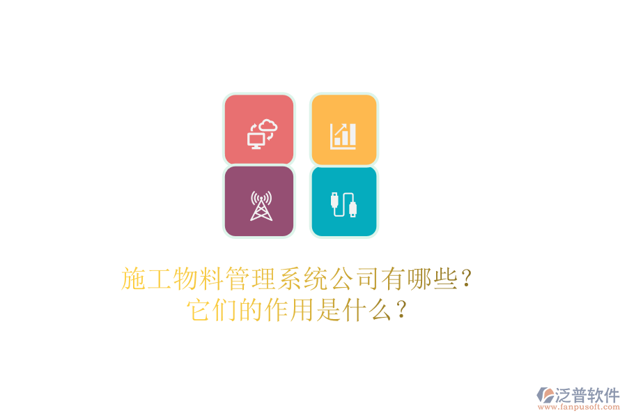 施工物料管理系統(tǒng)公司有哪些？它們的作用是什么？