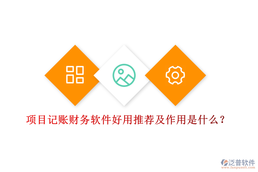 項(xiàng)目記賬財(cái)務(wù)軟件好用推薦及作用是什么？