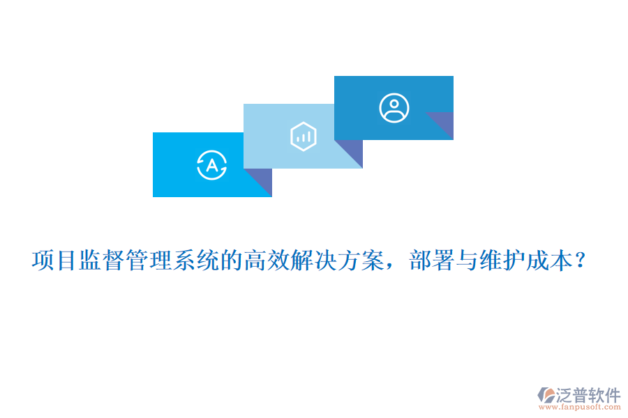 項目監(jiān)督管理系統(tǒng)的高效解決方案，部署與維護成本？