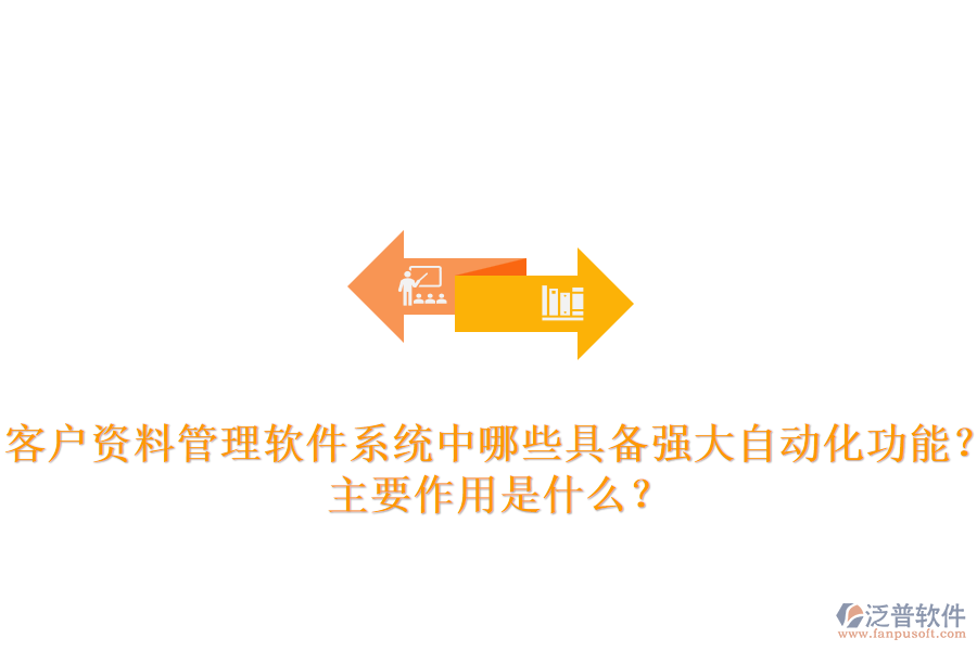 客戶資料管理軟件系統(tǒng)中，哪些具備強大自動化功能？主要作用是什么？