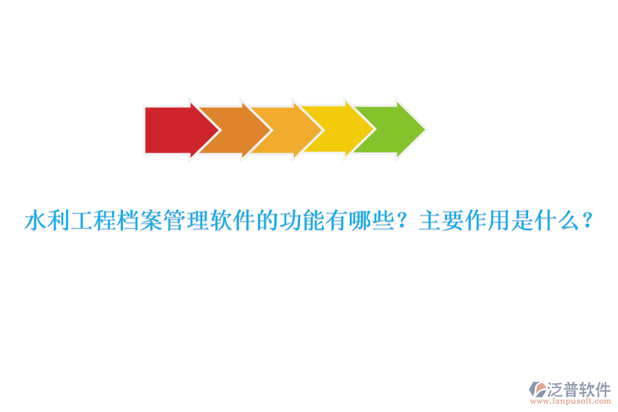 水利工程檔案管理軟件的功能有哪些？主要作用是什么？