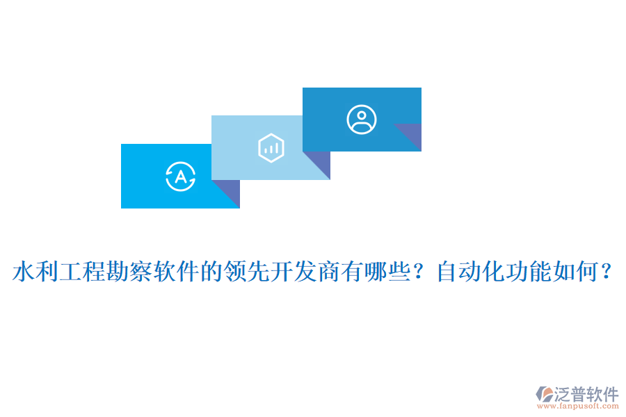 水利工程勘察軟件的領(lǐng)先開發(fā)商有哪些？自動化功能如何？