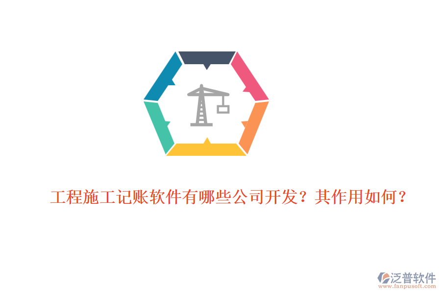 工程施工記賬軟件有哪些公司開發(fā)？其作用如何？