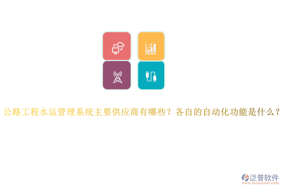 公路工程水運(yùn)管理系統(tǒng)主要供應(yīng)商有哪些？各自的自動(dòng)化功能是什么？