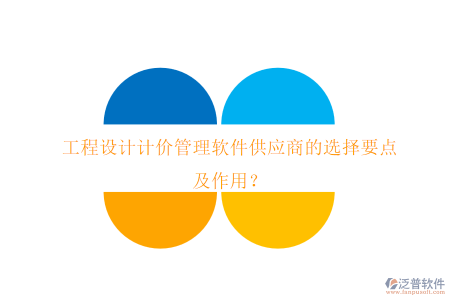 工程設(shè)計(jì)計(jì)價(jià)管理軟件供應(yīng)商的選擇要點(diǎn)及作用？
